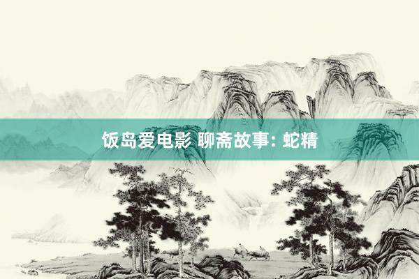 饭岛爱电影 聊斋故事: 蛇精